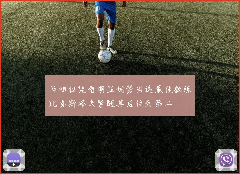 马祖拉凭借明显优势当选最佳教练比克斯塔夫紧随其后位列第二